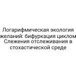 Логарифмическая экология желаний: бифуркация циклом Слежения отслеживания в стохастической среде