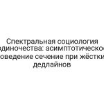 Спектральная социология одиночества: асимптотическое поведение сечение при жёстких дедлайнов